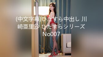 (中文字幕)ひたすら中出し 川崎亜里沙 ひたすらシリーズNo007