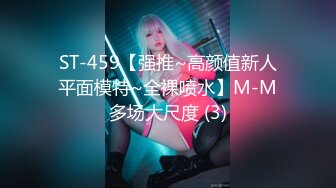 ST-459【强推~高颜值新人平面模特~全裸喷水】M-M多场大尺度 (3)