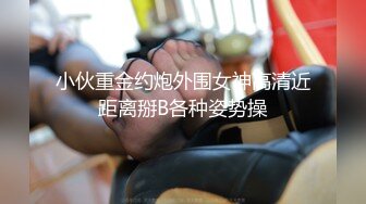 小伙重金约炮外围女神高清近距离掰B各种姿势操