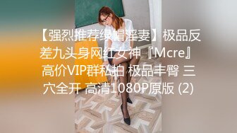 【强烈推荐绿帽淫妻】极品反差九头身网红女神『Mcre』高价VIP群私拍 极品丰臀 三穴全开 高清1080P原版 (2)