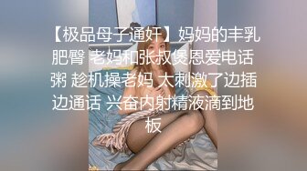 【极品母子通奸】妈妈的丰乳肥臀 老妈和张叔煲恩爱电话粥 趁机操老妈 太刺激了边插边通话 兴奋内射精液滴到地板