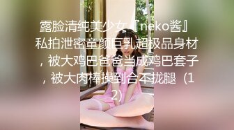 露脸清纯美少女『neko酱』私拍泄密童颜巨乳超极品身材，被大鸡巴爸爸当成鸡巴套子，被大肉棒操到合不拢腿  (12)