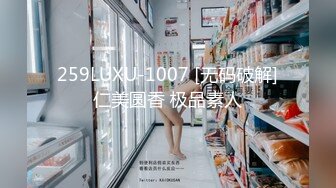 259LUXU-1007 [无码破解]仁美圆香 极品素人