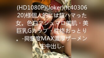 (HD1080P)(Joker)(fc4030620)様個人的には超ハマった女。色白マシュマロ美肌・美巨乳Gカップ・性格おっとり。-興奮度MAX濃厚ザーメン生中出し-