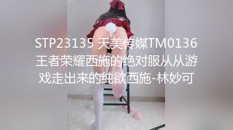 STP23135 天美传媒TM0136王者荣耀西施的绝对服从从游戏走出来的纯欲西施-林妙可