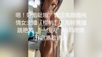 嗯！好羞耻哦”青涩高颜值纯情女主播「樱桃」下海转黄播跳艳舞 “一线天”阴阜微微开启紧致诱人