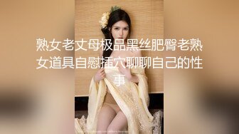 熟女老丈母极品黑丝肥臀老熟女道具自慰插穴聊聊自己的性事