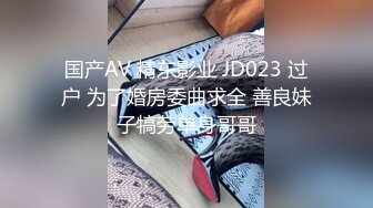 国产AV 精东影业 JD023 过户 为了婚房委曲求全 善良妹子犒劳单身哥哥