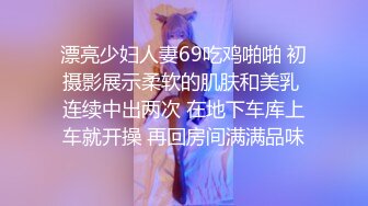 漂亮少妇人妻69吃鸡啪啪 初摄影展示柔软的肌肤和美乳 连续中出两次 在地下车库上车就开操 再回房间满满品味