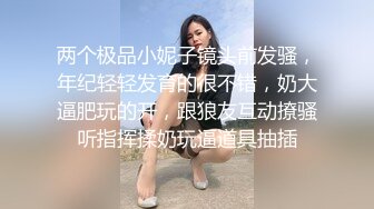 两个极品小妮子镜头前发骚，年纪轻轻发育的很不错，奶大逼肥玩的开，跟狼友互动撩骚听指挥揉奶玩逼道具抽插