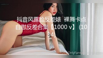 抖音风露脸反差婊  裸舞卡点自慰反差合集【1000 v】 (1034)