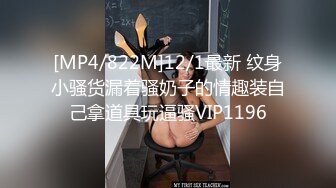 [MP4/822M]12/1最新 纹身小骚货漏着骚奶子的情趣装自己拿道具玩逼骚VIP1196