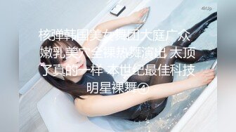 核弹韩国美女舞团大庭广众  嫩乳美穴全裸热舞演出 太顶了真的一样 本世纪最佳科技明星裸舞④