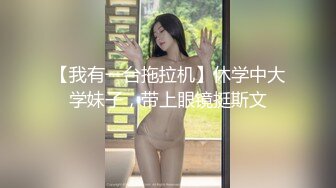 【我有一台拖拉机】休学中大学妹子，带上眼镜挺斯文