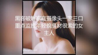 黑客破解家庭摄像头一家三口重点监控年轻貌身材很索的女主人