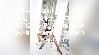 插爆我的烧逼好吗”粗口淫语挑逗，声音甜美00年顶级反差御姐【安娜】拜金婊高价露脸定制，自调自黑丑态变母狗求肏真是拼了 (2)