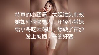 待草的小骚逼，大姐镜头前教她如何伺候男人，年轻小嫩妹给小哥吃大鸡巴，舔硬了在沙发上被插，干的好猛