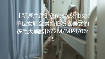 【新速片遞】&nbsp;&nbsp;单位女厕全景偷拍粉衣美女的多毛大黑鲍[672M/MP4/06:15]