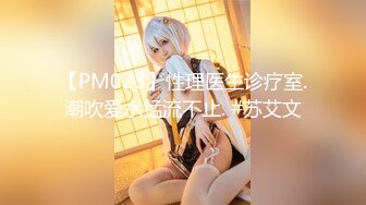 【PM023】性理医生诊疗室.潮吹爱水猛流不止. #苏艾文