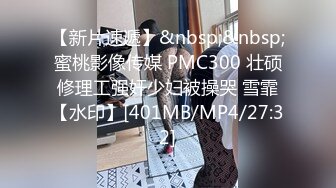 【新片速遞】&nbsp;&nbsp;蜜桃影像传媒 PMC300 壮硕修理工强奸少妇被操哭 雪霏【水印】[401MB/MP4/27:32]