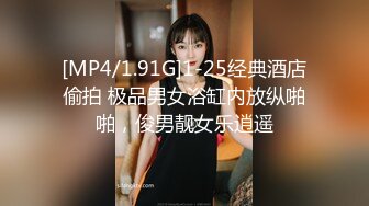 [MP4/1.91G]1-25经典酒店偷拍 极品男女浴缸内放纵啪啪，俊男靓女乐逍遥