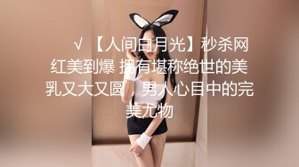 ❤️√ 【人间白月光】秒杀网红美到爆 拥有堪称绝世的美乳又大又圆，男人心目中的完美尤物