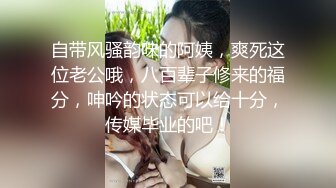 自带风骚韵味的阿姨，爽死这位老公哦，八百辈子修来的福分，呻吟的状态可以给十分，传媒毕业的吧！