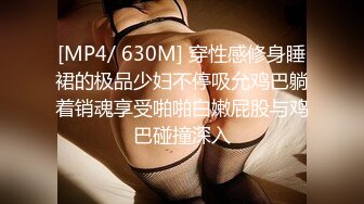 [MP4/ 630M] 穿性感修身睡裙的极品少妇不停吸允鸡巴躺着销魂享受啪啪白嫩屁股与鸡巴碰撞深入