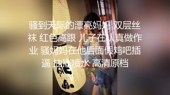 骚到天际的漂亮妈妈 双层丝袜 红色高跟 儿子在认真做作业 骚妈妈在他后面假鸡吧插逼 抽搐喷水 高清原档