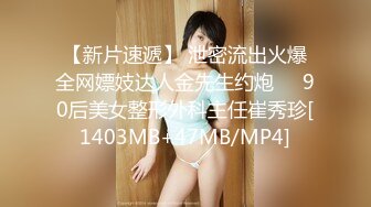 【新片速遞】 泄密流出火爆全网嫖妓达人金先生约炮❤️90后美女整形外科主任崔秀珍[1403MB+47MB/MP4]