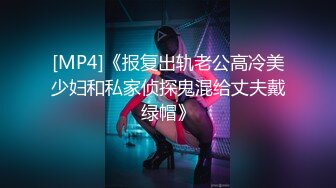 [MP4]《报复出轨老公高冷美少妇和私家侦探鬼混给丈夫戴绿帽》