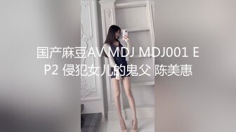 国产麻豆AV MDJ MDJ001 EP2 侵犯女儿的鬼父 陈美惠