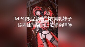 [MP4]极品颜值白衣美乳妹子，舔弄抽插猛操上位骑乘呻吟