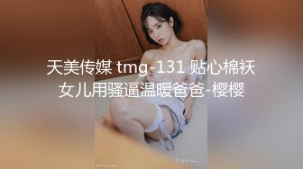 天美传媒 tmg-131 贴心棉袄女儿用骚逼温暖爸爸-樱樱