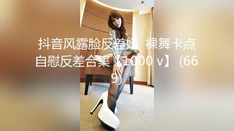 抖音风露脸反差婊  裸舞卡点自慰反差合集【1000 v】 (669)