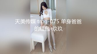 天美传媒 tmg-075 单身爸爸的红包-玖玖