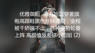 ⚡优雅御姐⚡漂亮姐姐穿著旗袍高跟鞋黑色丝袜做爱，全程被干娇喘不止，各种姿势轮番上阵 高颜值反差婊小姐姐 (2)