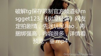 破解tg保存限制官方频道@msgget123_《树屋轻调》网友定拍剧情，先迷玩足Jiao，再捆绑强高，内容很多，详情看预览，垂.mp4