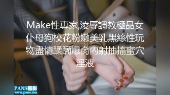 Make性專家,淩辱調教極品女仆母狗校花粉嫩美乳黑絲性玩物盡情蹂躪爆肏內射抽搐蜜穴淫液