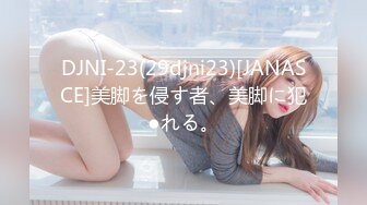 DJNI-23(29djni23)[JANASCE]美脚を侵す者、美脚に犯●れる。