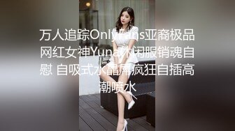 万人追踪OnlyFans亚裔极品网红女神Yuna休闲服销魂自慰 自吸式水晶屌疯狂自插高潮喷水