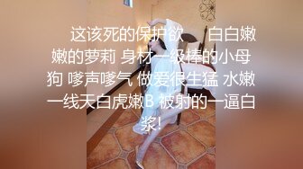 ❤️这该死的保护欲❤️白白嫩嫩的萝莉 身材一级棒的小母狗 嗲声嗲气 做爱很生猛 水嫩一线天白虎嫩B 被射的一逼白浆!