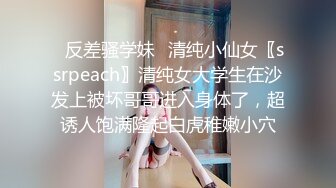 ✿反差骚学妹✿清纯小仙女〖ssrpeach〗清纯女大学生在沙发上被坏哥哥进入身体了，超诱人饱满隆起白虎稚嫩小穴