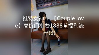 ❤️推特女神❤️【Couple love】高价门槛费1888￥福利流出(3)