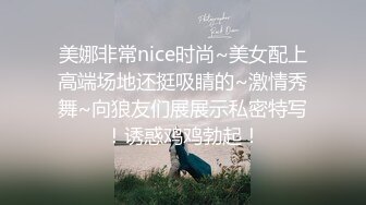 美娜非常nice时尚~美女配上高端场地还挺吸睛的~激情秀舞~向狼友们展展示私密特写！诱惑鸡鸡勃起！