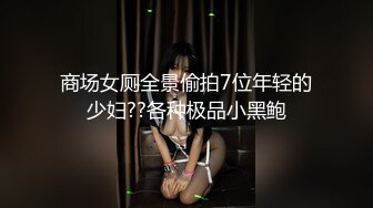 商场女厕全景偷拍7位年轻的少妇??各种极品小黑鲍