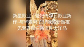 新星影业「爱妃传媒」影业新作-与华裔男子3P绿帽新婚夜 无套齐操白嫩淫乱大洋马