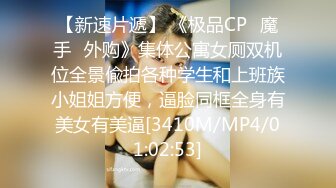 【新速片遞】 《极品CP⚡魔手☛外购》集体公寓女厕双机位全景偸拍各种学生和上班族小姐姐方便，逼脸同框全身有美女有美逼[3410M/MP4/01:02:53]