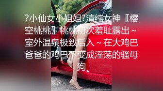 ?小仙女小姐姐?清纯女神〖樱空桃桃〗桃桃初次羞耻露出～室外温泉极致后入～在大鸡巴爸爸的鸡巴下变成淫荡的骚母狗