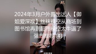 2024年3月户外露出达人【御姐爱深喉】丝袜裸空从商场到图书馆再到超市裸空太牛逼了强烈推荐 (4)